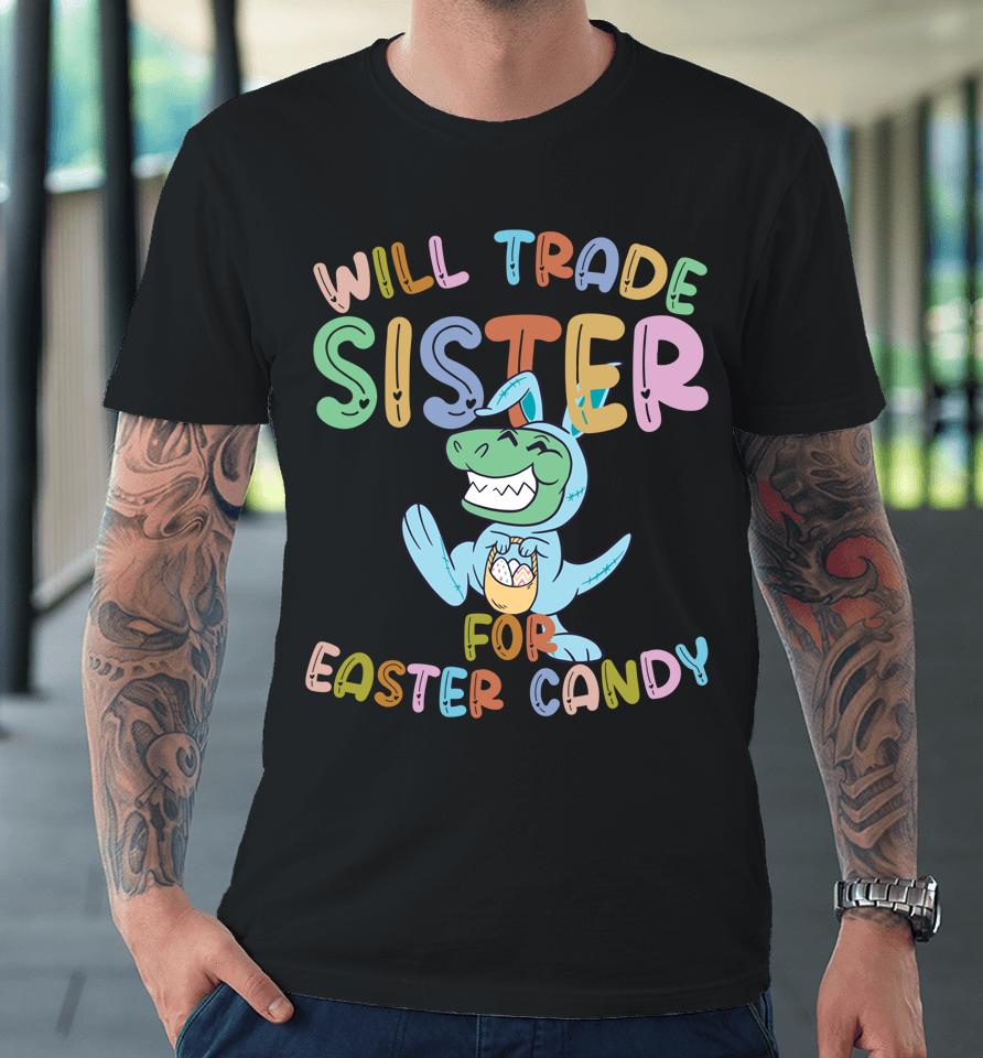 Will Trade Sister For Easter Candy Eggs Rex Premium T-Shirt