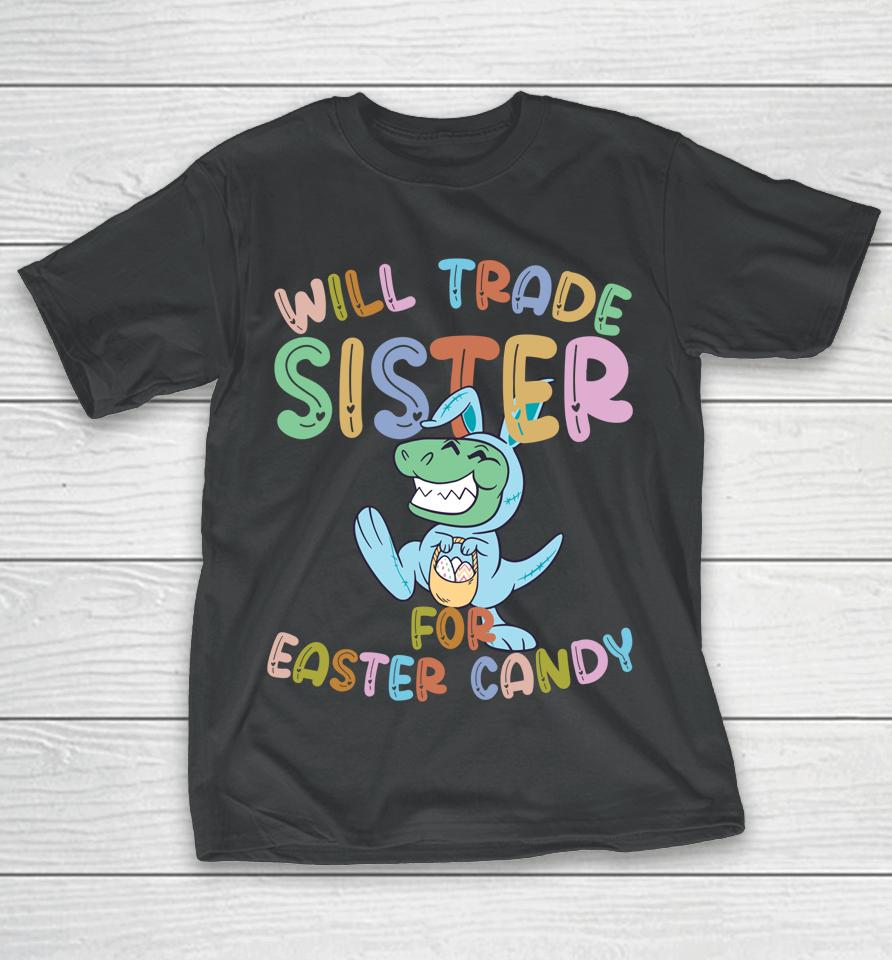 Will Trade Sister For Easter Candy Eggs Rex T-Shirt