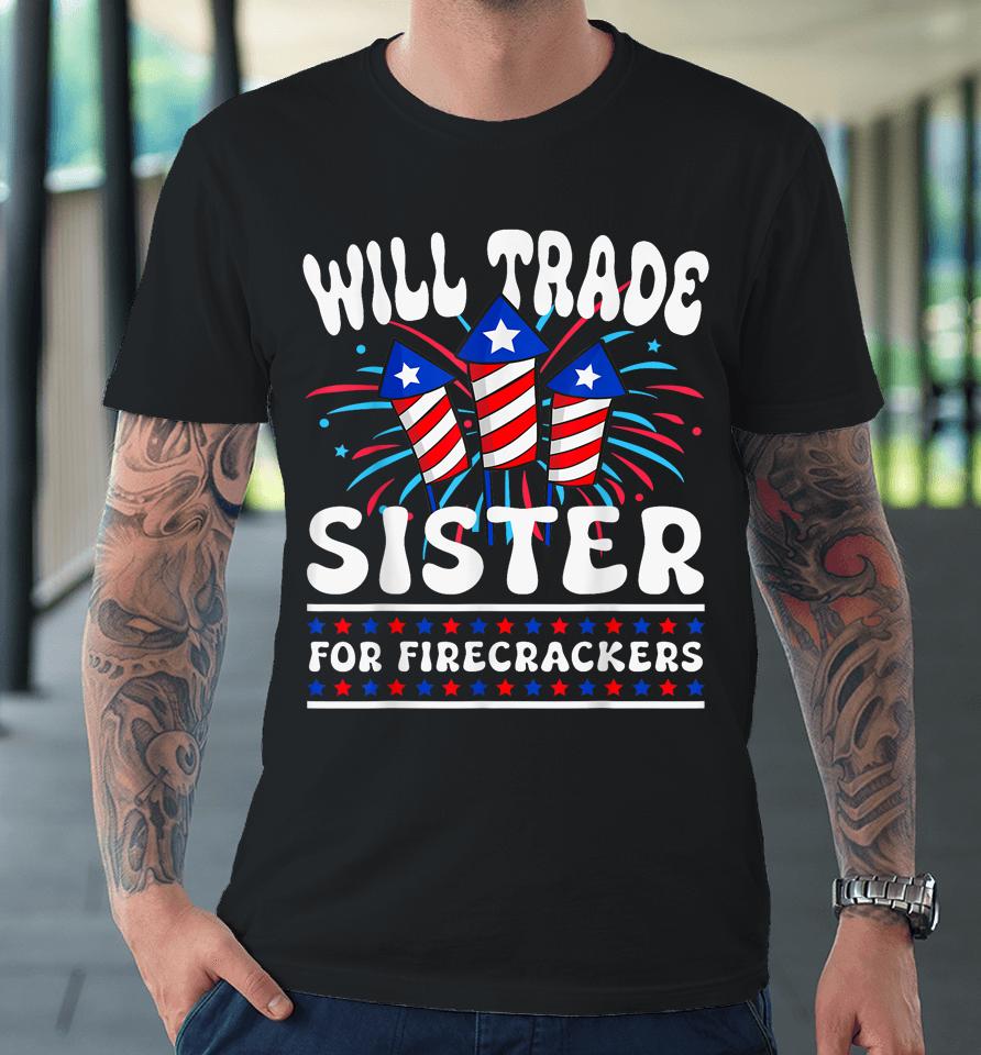 Will Trade Sister For Firecrackers Funny Boys 4Th Of July Premium T-Shirt