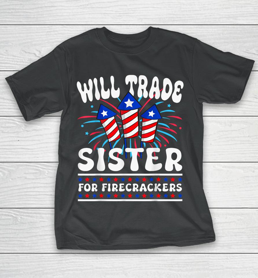 Will Trade Sister For Firecrackers Funny Boys 4Th Of July T-Shirt