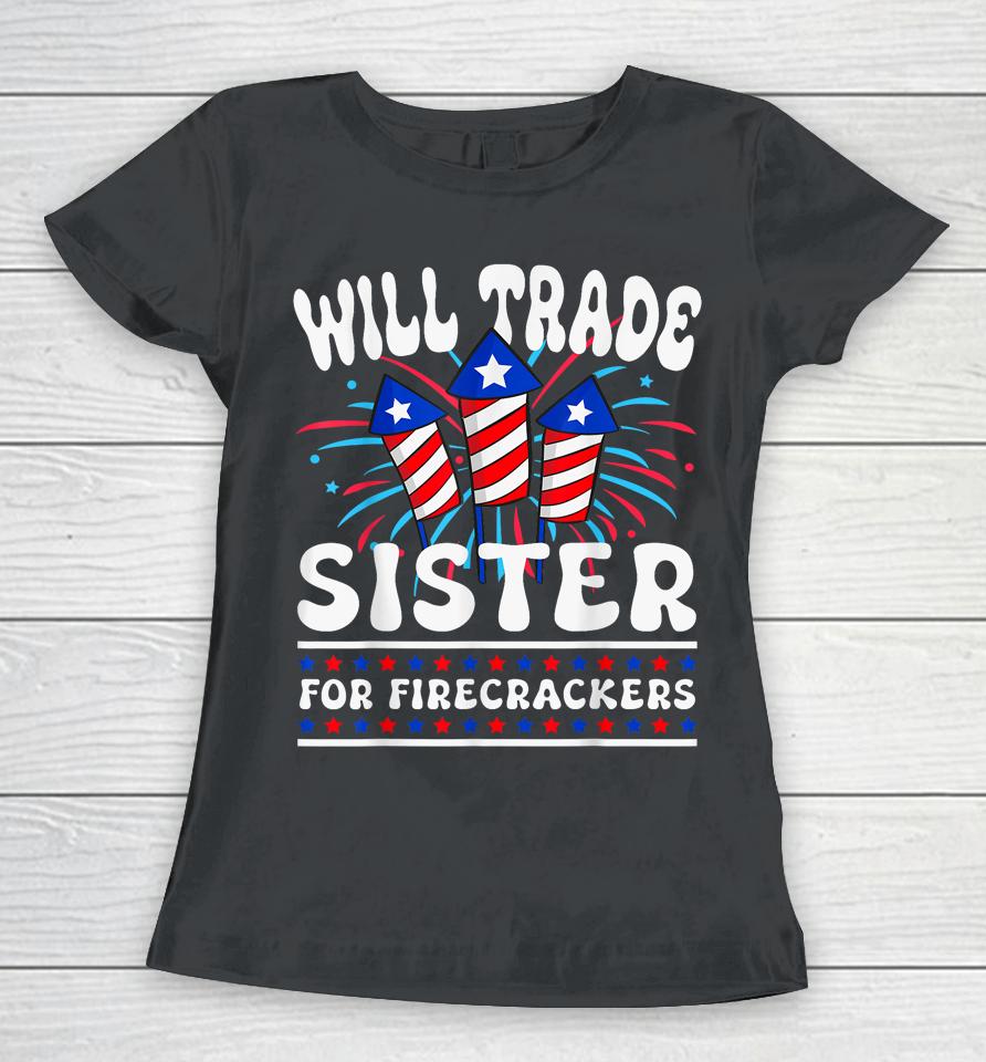 Will Trade Sister For Firecrackers Funny Boys 4Th Of July Women T-Shirt