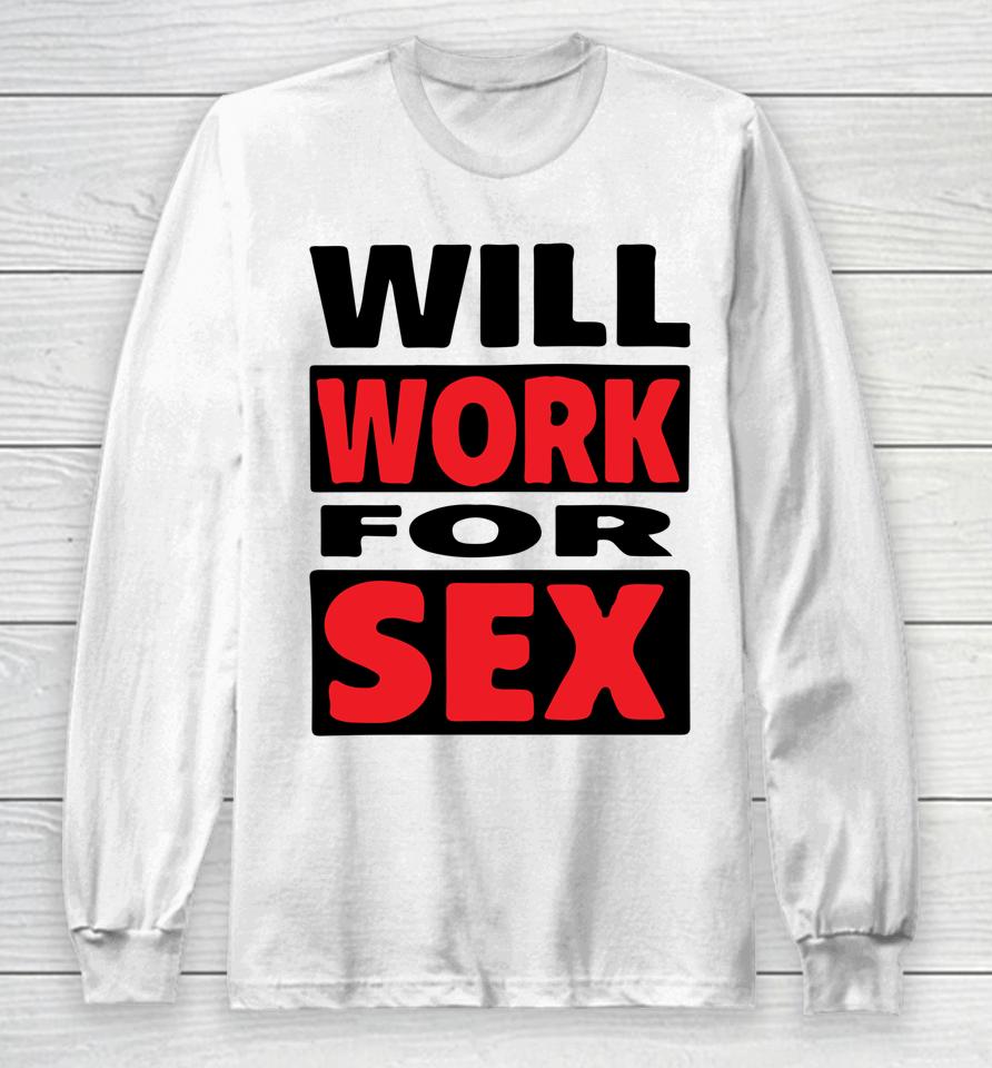 Will Work For Sex Long Sleeve T-Shirt