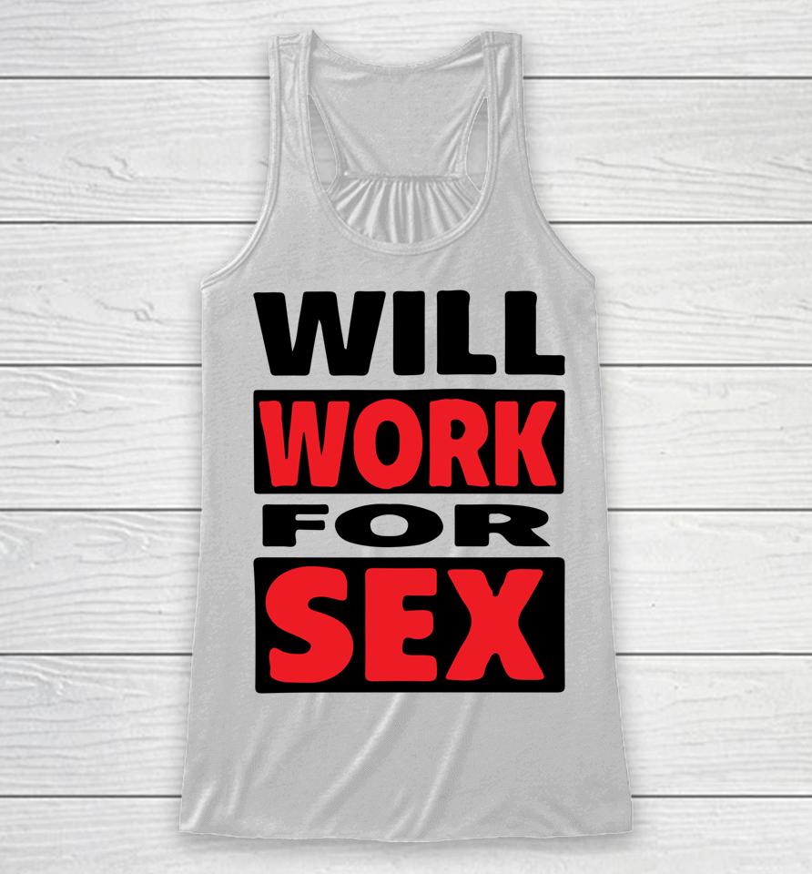Will Work For Sex Racerback Tank