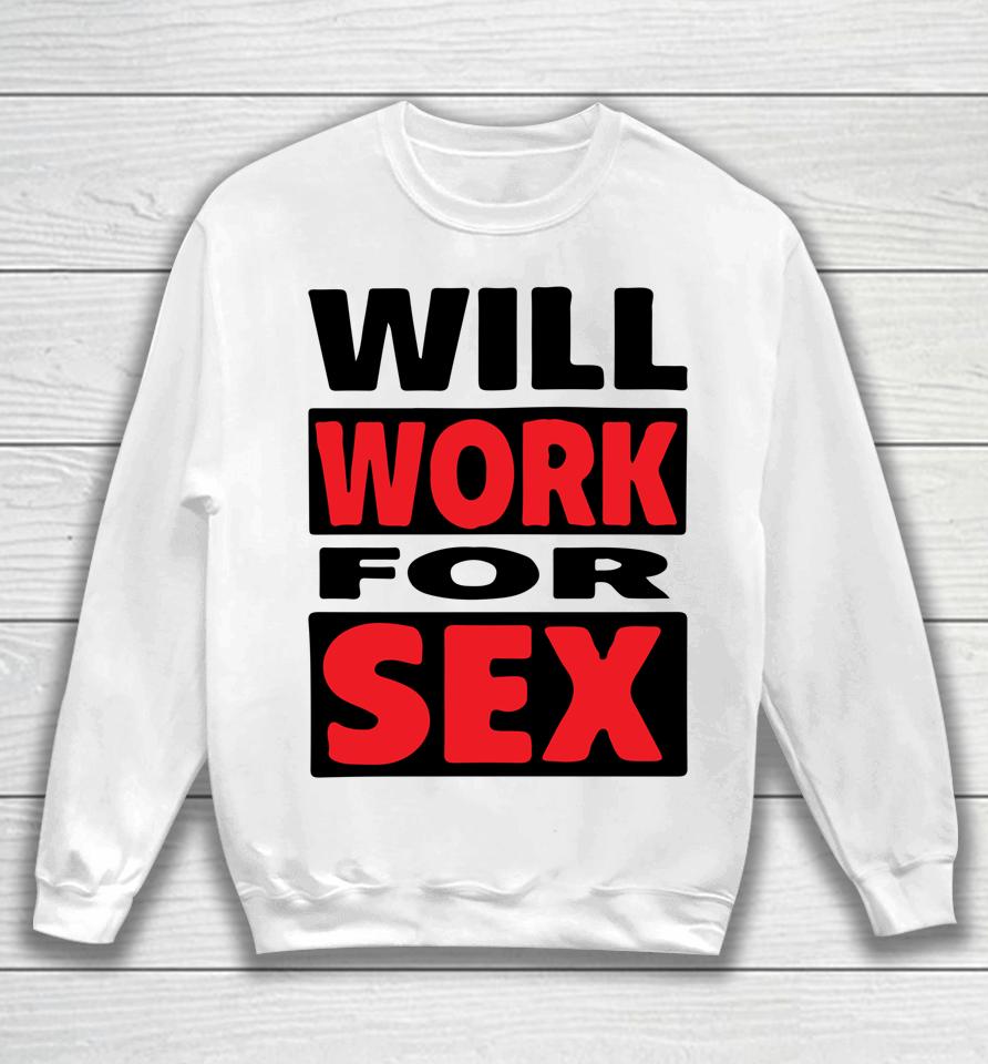 Will Work For Sex Sweatshirt