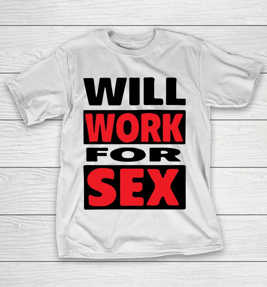 Will Work For Sex T-Shirt