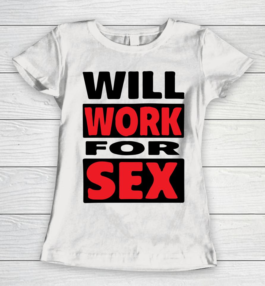 Will Work For Sex Women T-Shirt