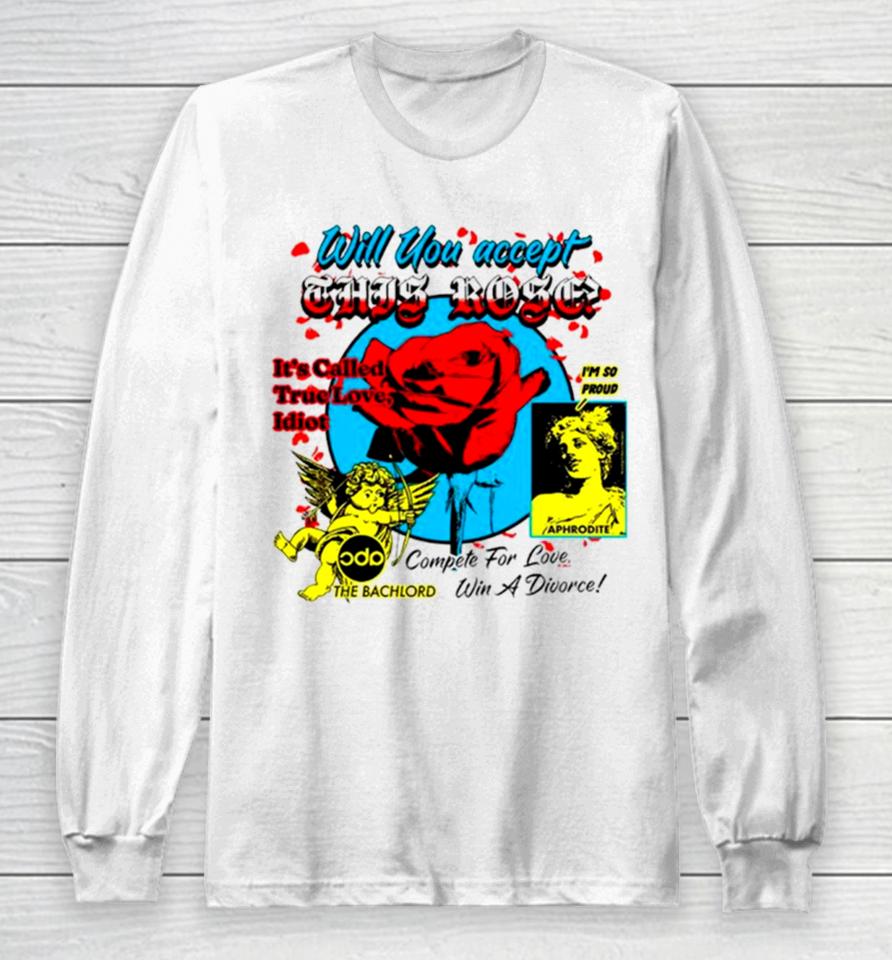 Will You Accept This Rose It’s Called True Love Idiot Long Sleeve T-Shirt