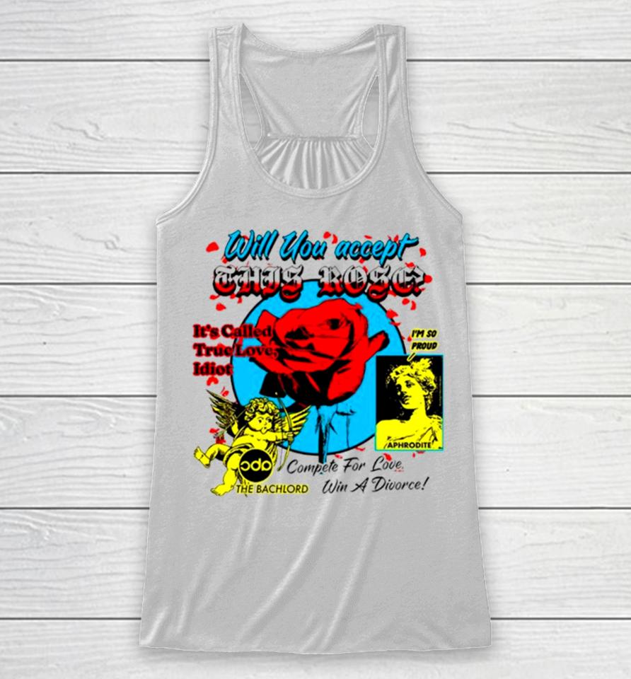 Will You Accept This Rose It’s Called True Love Idiot Racerback Tank