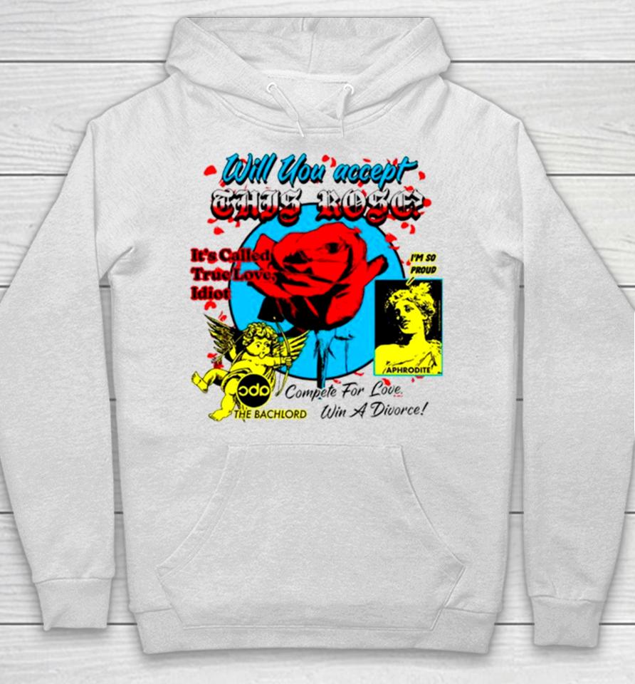 Will You Accept This Rose It’s Called True Love Idiot Hoodie
