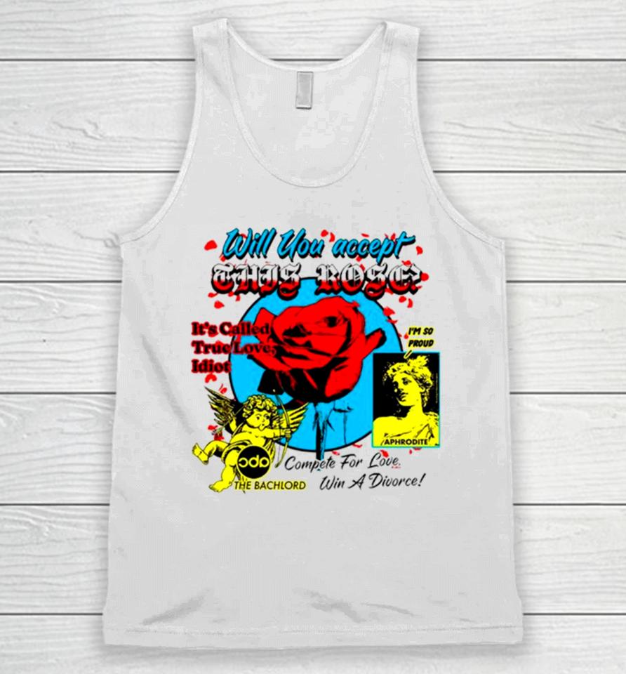 Will You Accept This Rose It’s Called True Love Idiot Unisex Tank Top