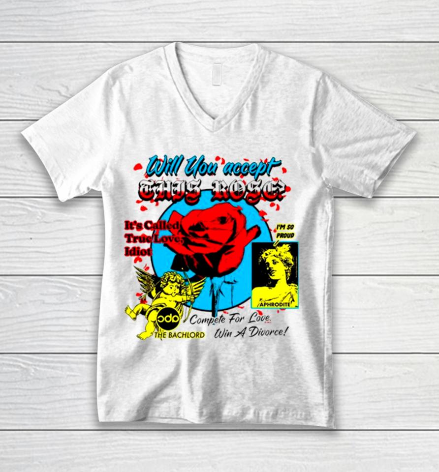 Will You Accept This Rose It’s Called True Love Idiot Unisex V-Neck T-Shirt