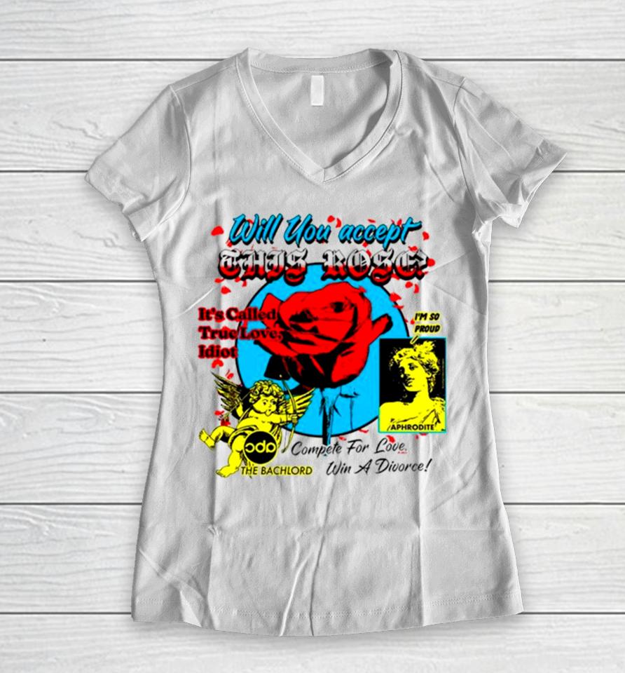 Will You Accept This Rose It’s Called True Love Idiot Women V-Neck T-Shirt