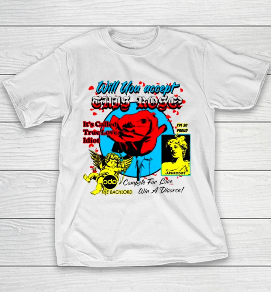 Will You Accept This Rose It’s Called True Love Idiot Youth T-Shirt