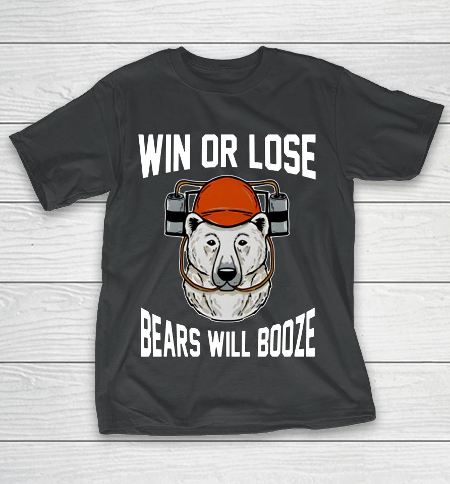 Win Or Lose Bears Will Booze T-Shirt