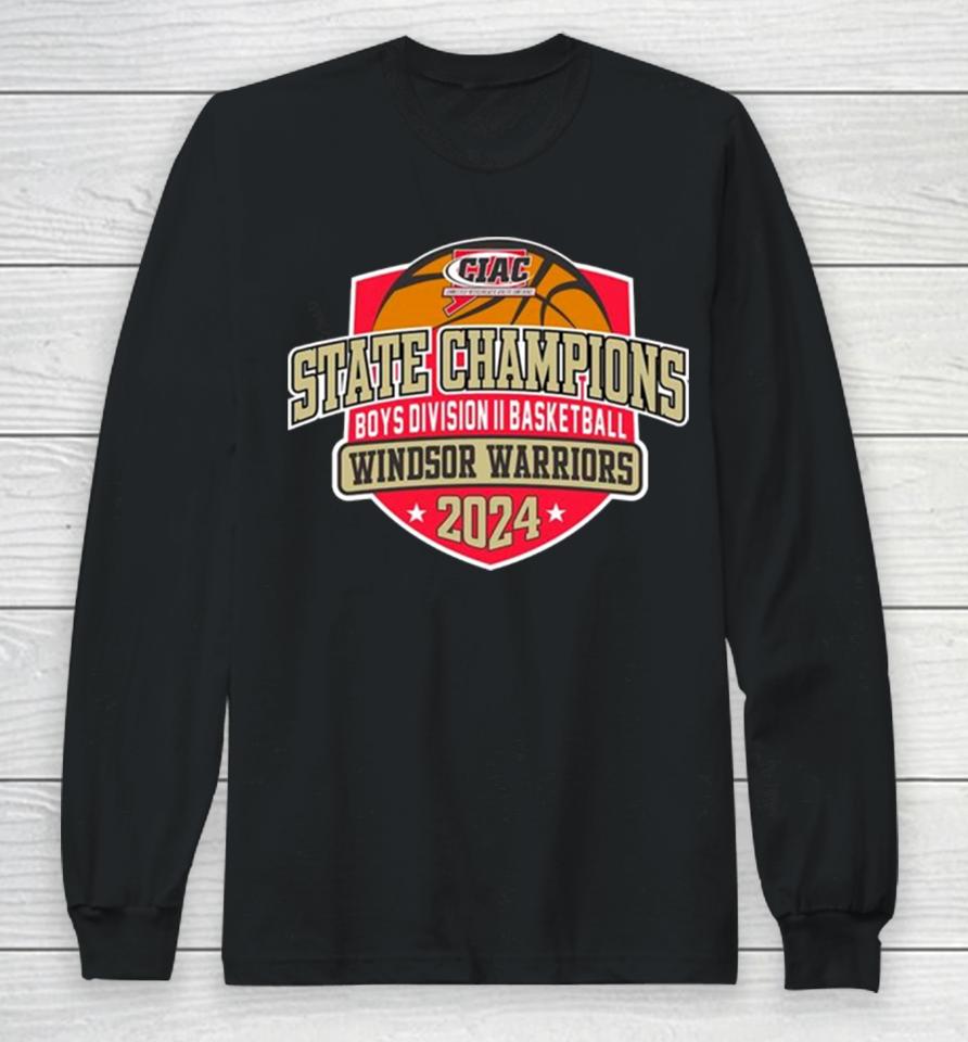 Windsor Warriors 2024 Ciac Boys Division Ii Basketball State Champions Long Sleeve T-Shirt