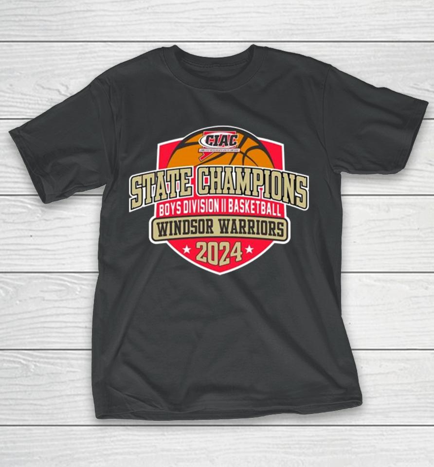 Windsor Warriors 2024 Ciac Boys Division Ii Basketball State Champions T-Shirt