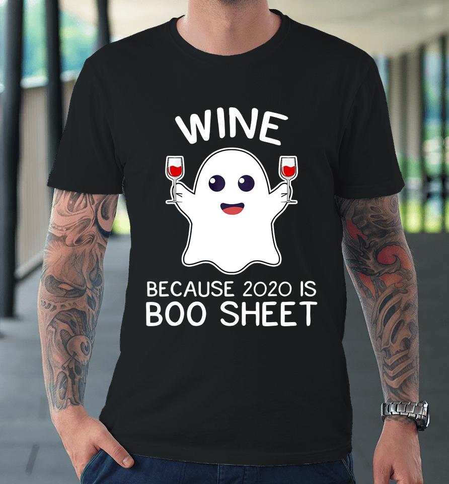 Wine Because 2020 Is Boo Sheet Funny Ghost Halloween Gift Premium T-Shirt