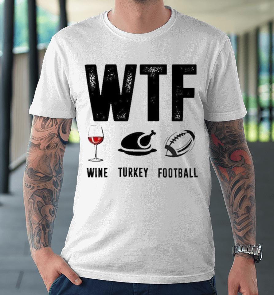 Wine Turkey Football Wtf Premium T-Shirt