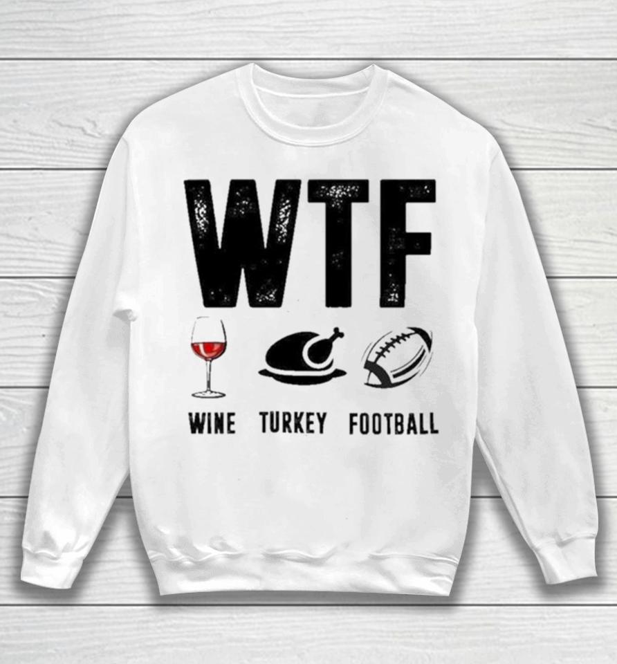 Wine Turkey Football Wtf Sweatshirt