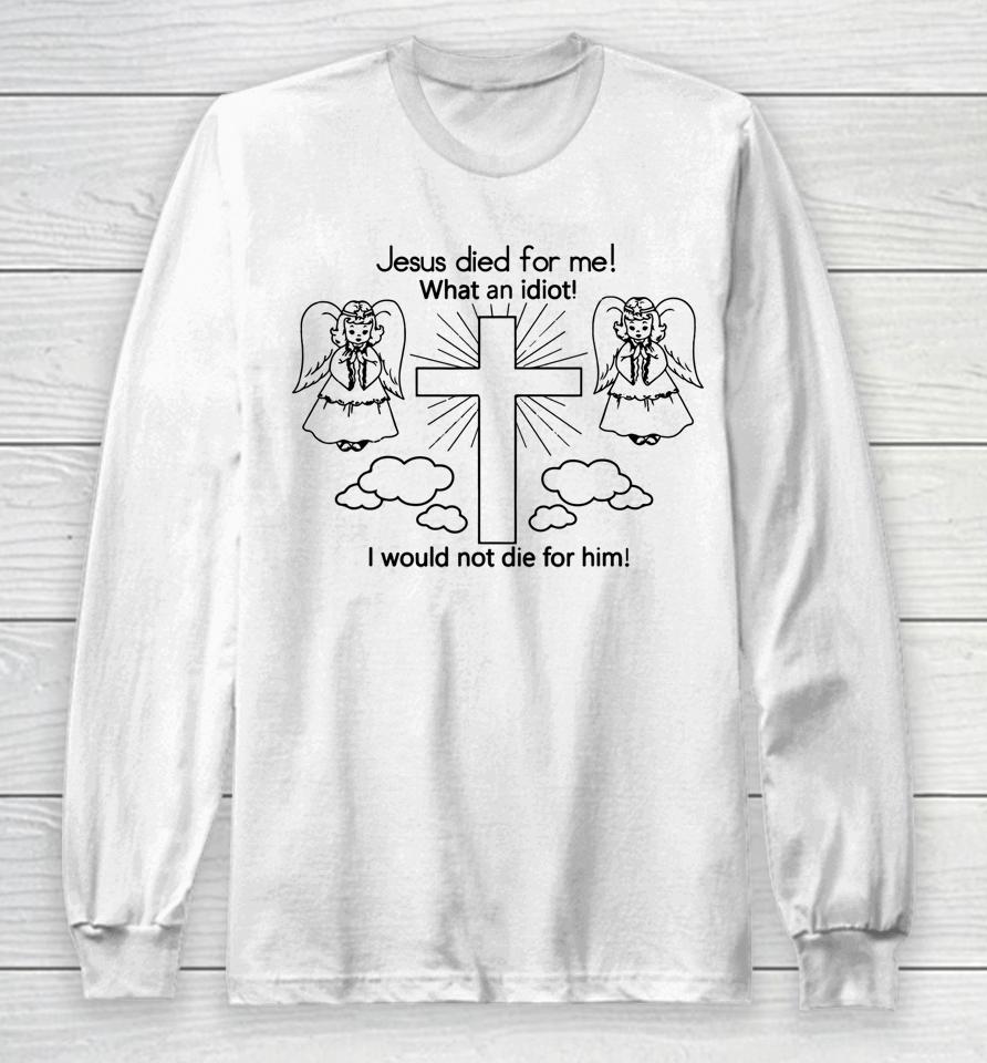 Wisba Jesus Died Us For Me I Would Not Die For Him Long Sleeve T-Shirt