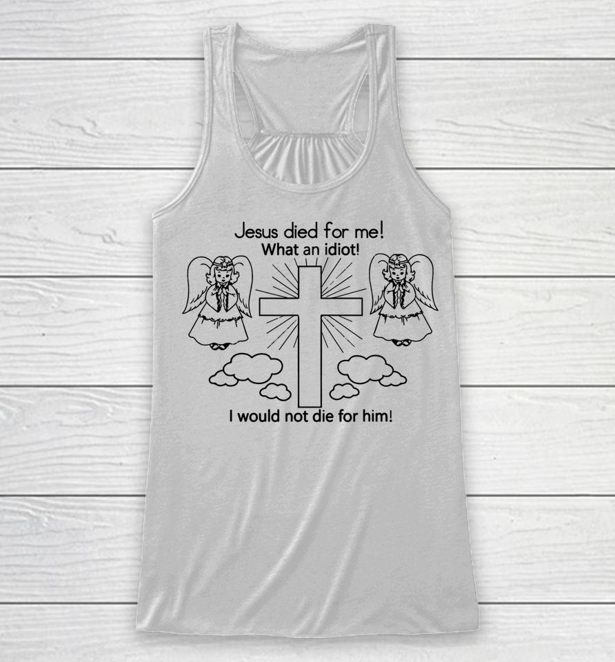 Wisba Jesus Died Us For Me I Would Not Die For Him Racerback Tank