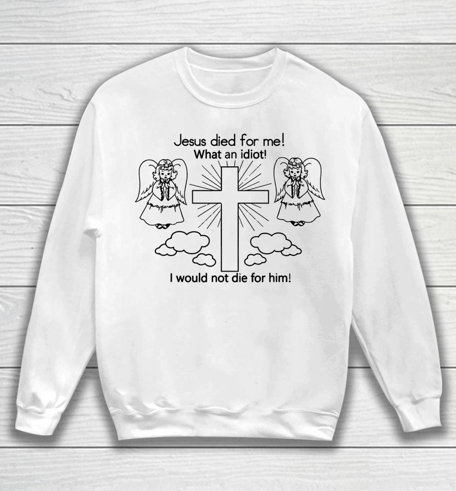 Wisba Jesus Died Us For Me I Would Not Die For Him Sweatshirt