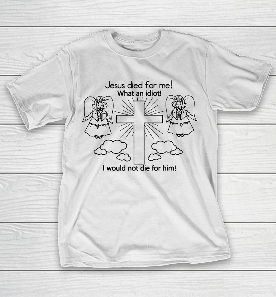 Wisba Jesus Died Us For Me I Would Not Die For Him T-Shirt