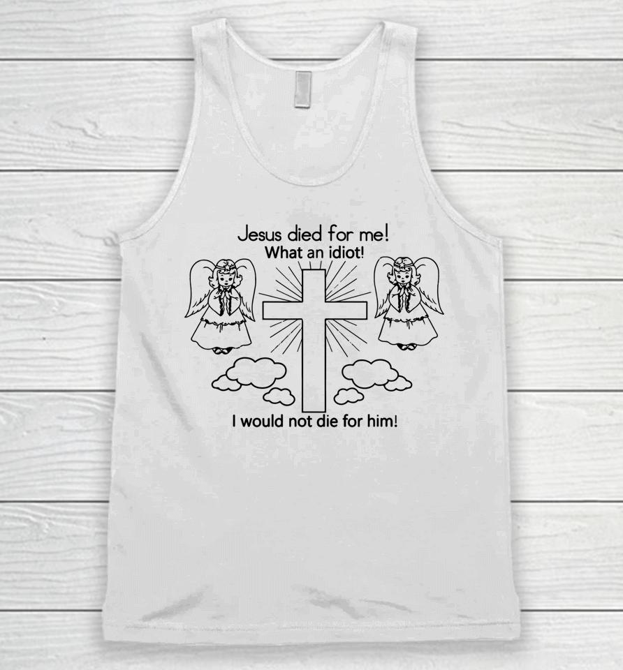 Wisba Jesus Died Us For Me I Would Not Die For Him Unisex Tank Top