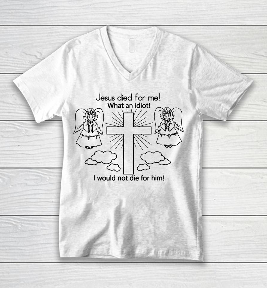Wisba Jesus Died Us For Me I Would Not Die For Him Unisex V-Neck T-Shirt