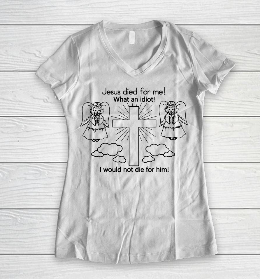 Wisba Jesus Died Us For Me I Would Not Die For Him Women V-Neck T-Shirt