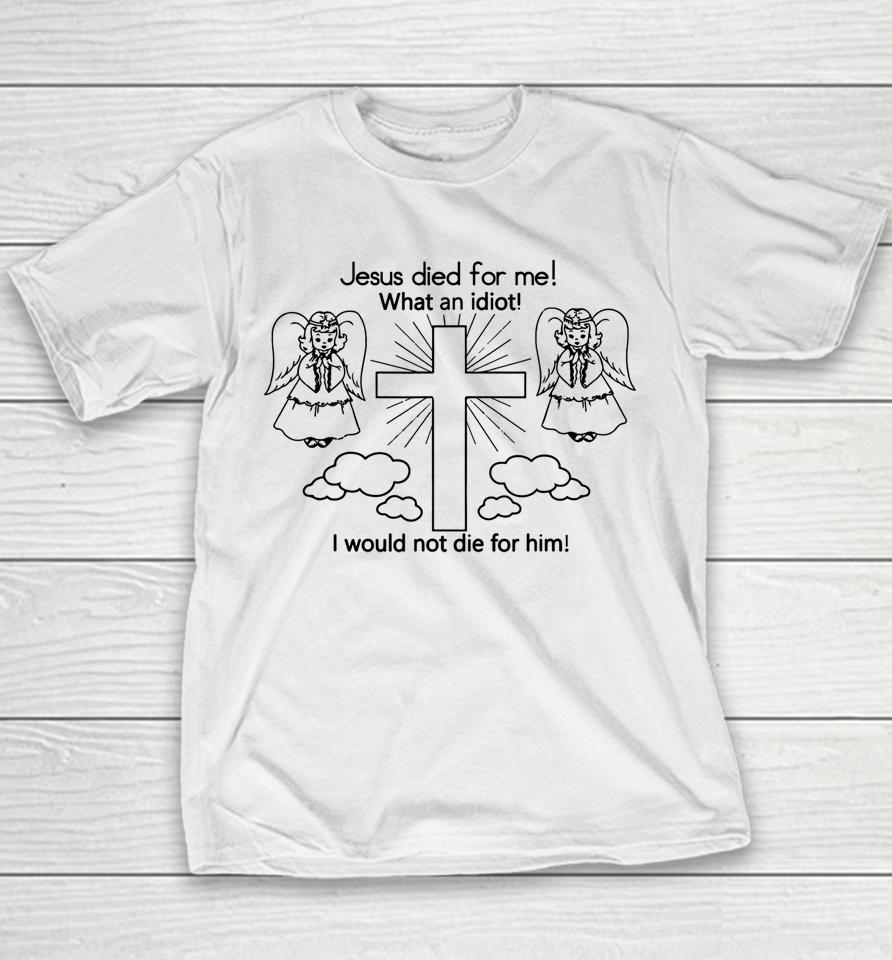 Wisba Jesus Died Us For Me I Would Not Die For Him Youth T-Shirt