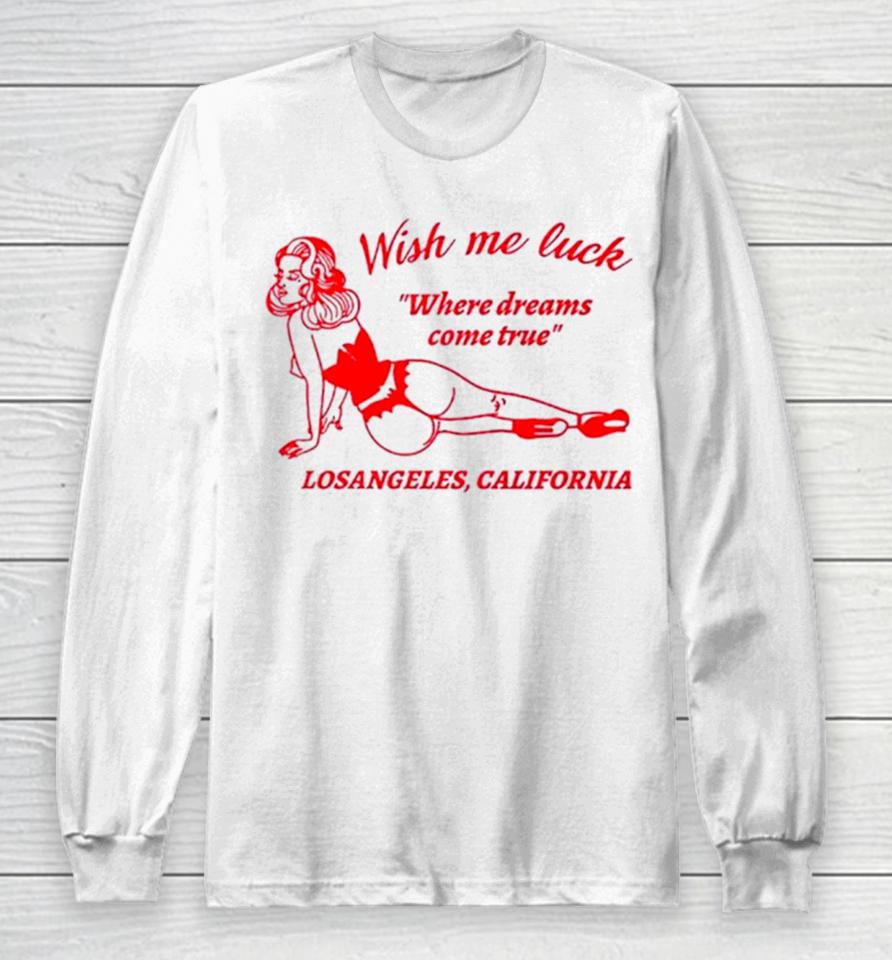 Wish Me Luck Where Dreams Come True Los Angeles California Long Sleeve T-Shirt