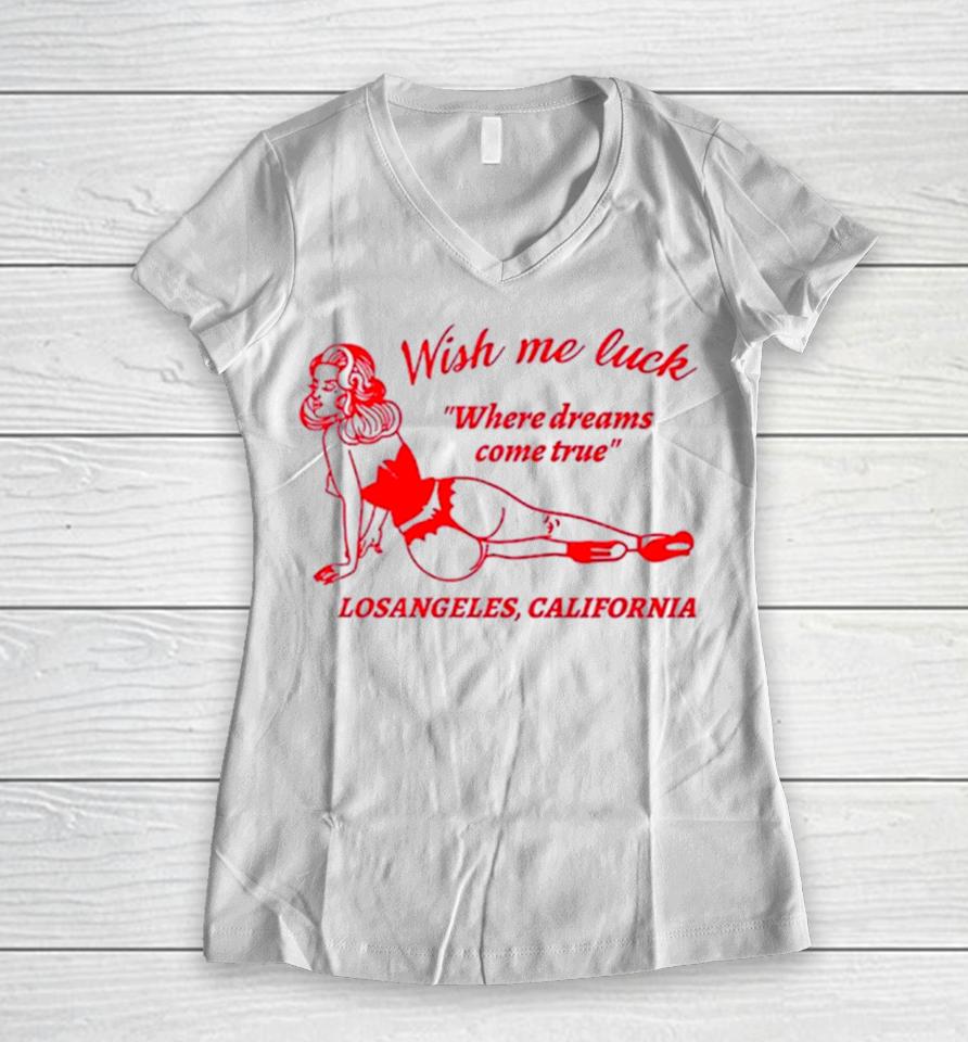 Wish Me Luck Where Dreams Come True Los Angeles California Women V-Neck T-Shirt
