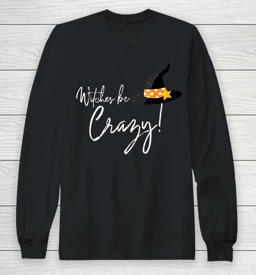 Witches Be Crazy Long Sleeve T-Shirt