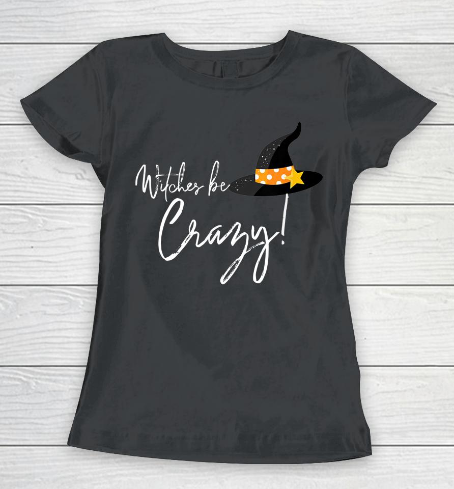Witches Be Crazy Women T-Shirt