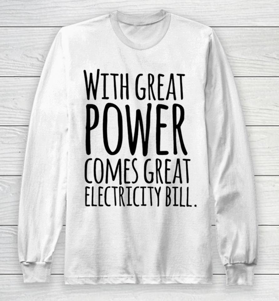 With Great Power Comes Great Electricity Bill Long Sleeve T-Shirt