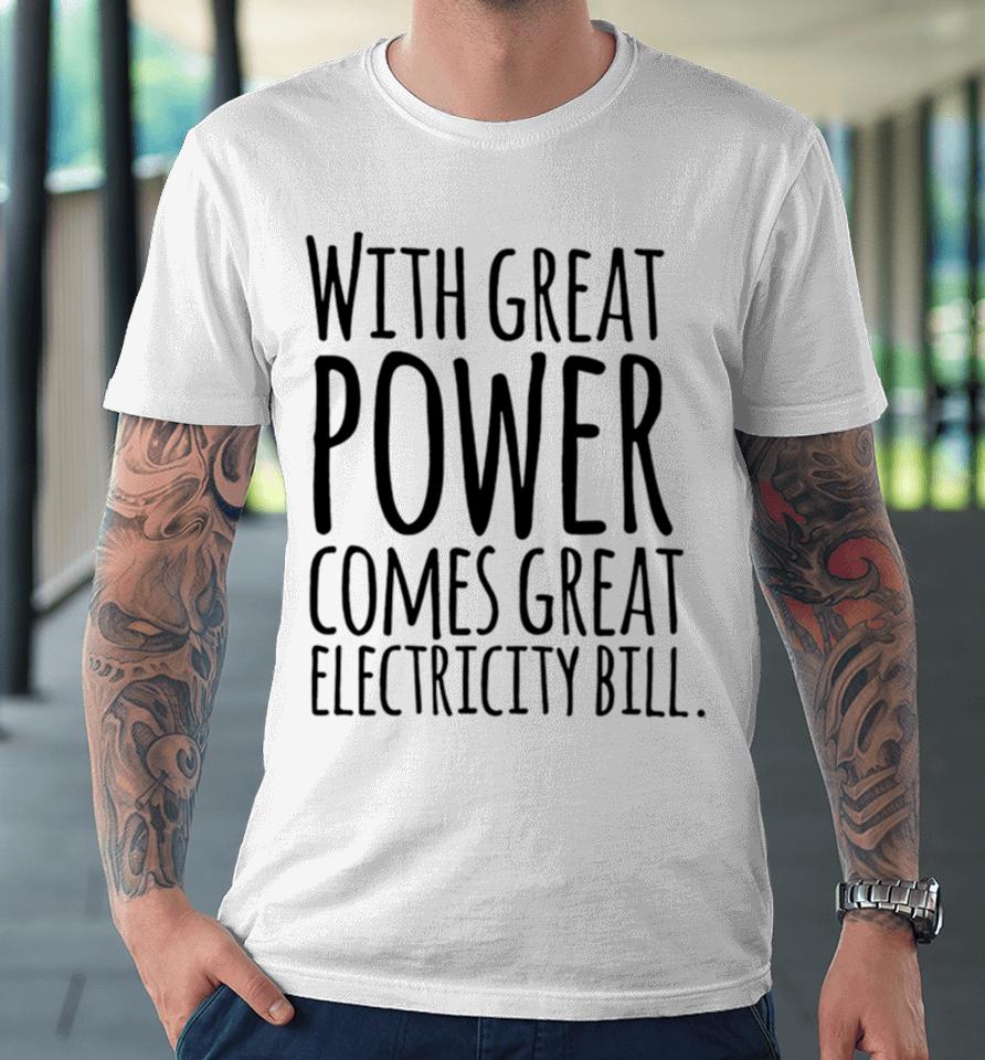 With Great Power Comes Great Electricity Bill Premium T-Shirt
