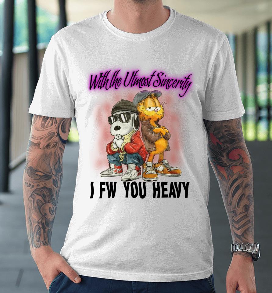 With The Utmost Sincerity I Fw You Heavy Premium T-Shirt