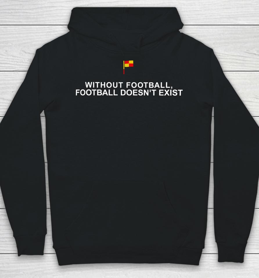 Without Football Football Doesn't Exist Hoodie