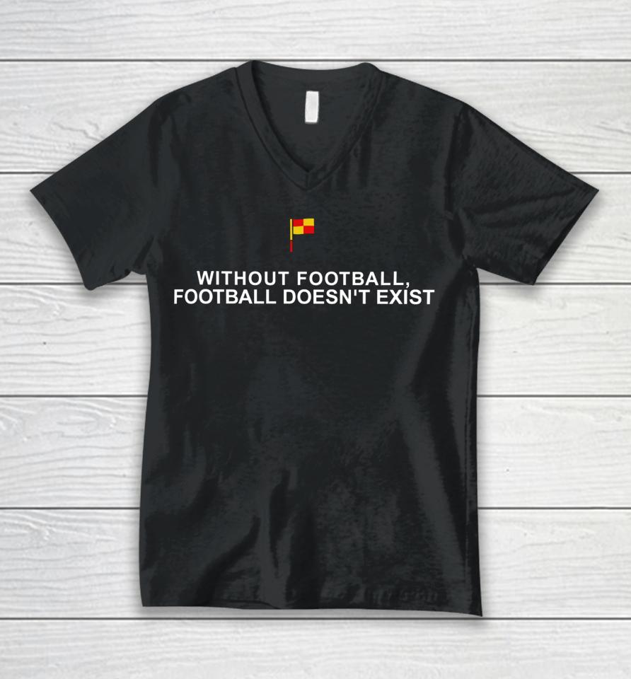 Without Football Football Doesn't Exist Unisex V-Neck T-Shirt