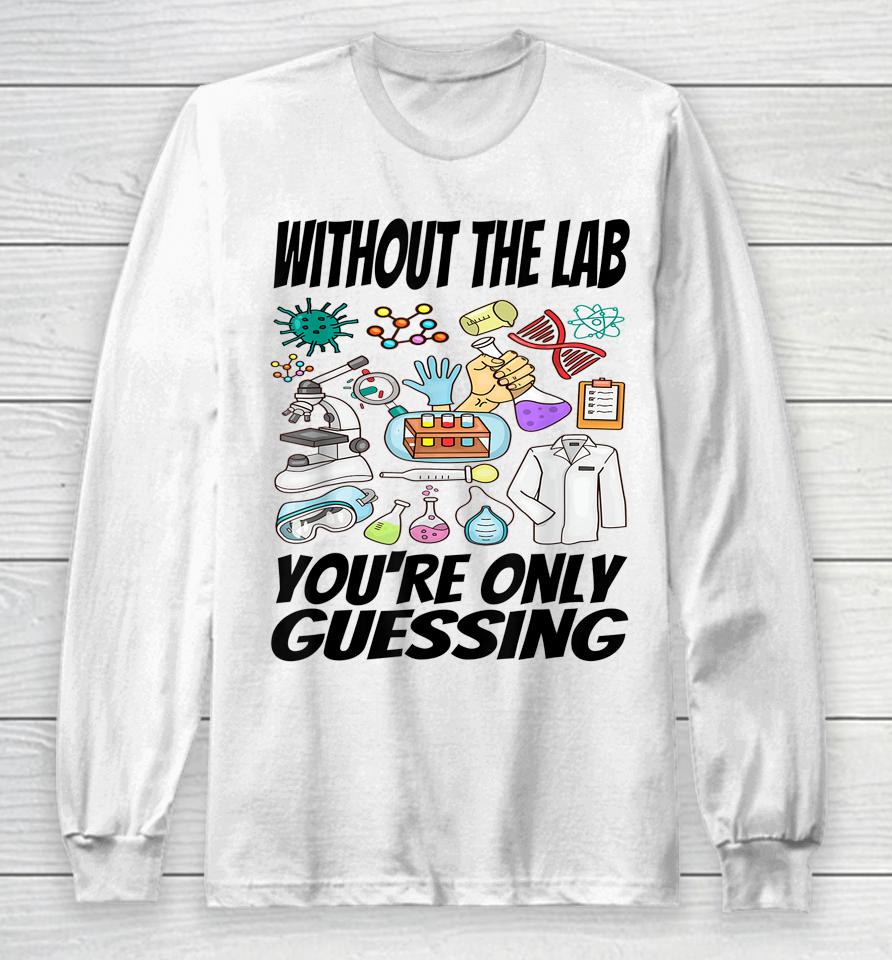 Without The Lab You're Only Guessing Shirt Lab Week 2023 Shirt Laboratory Week 2023 Medical Lab Long Sleeve T-Shirt