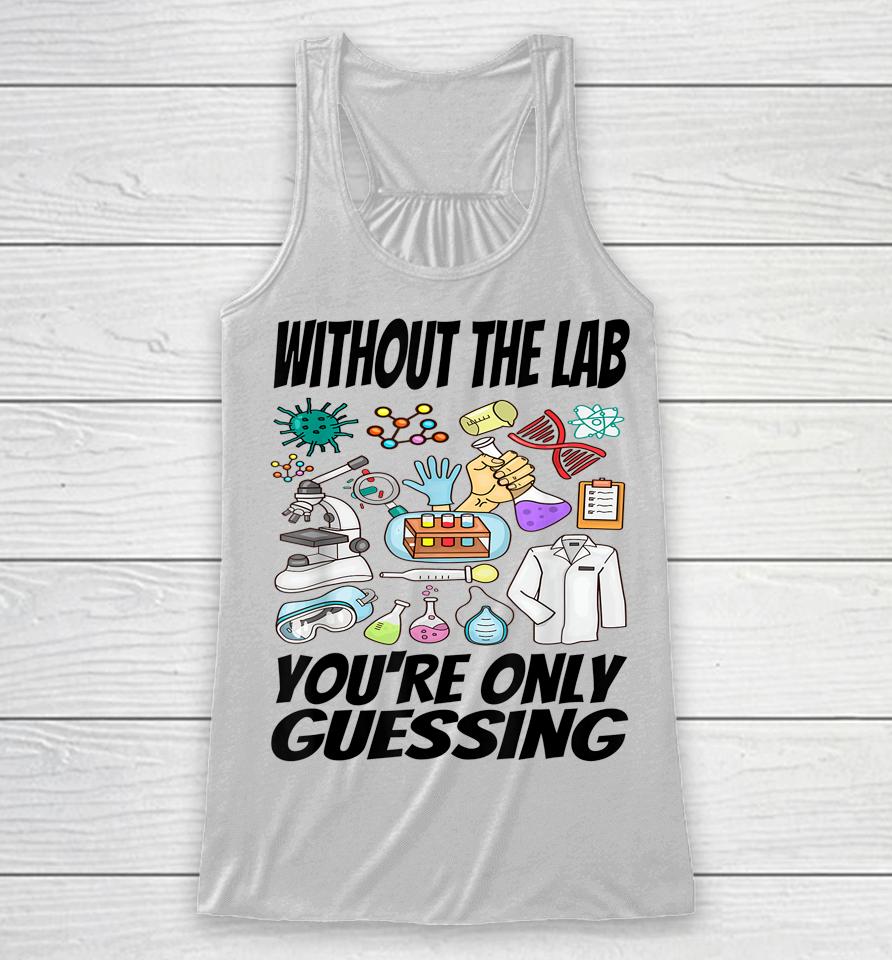 Without The Lab You're Only Guessing Shirt Lab Week 2023 Shirt Laboratory Week 2023 Medical Lab Racerback Tank