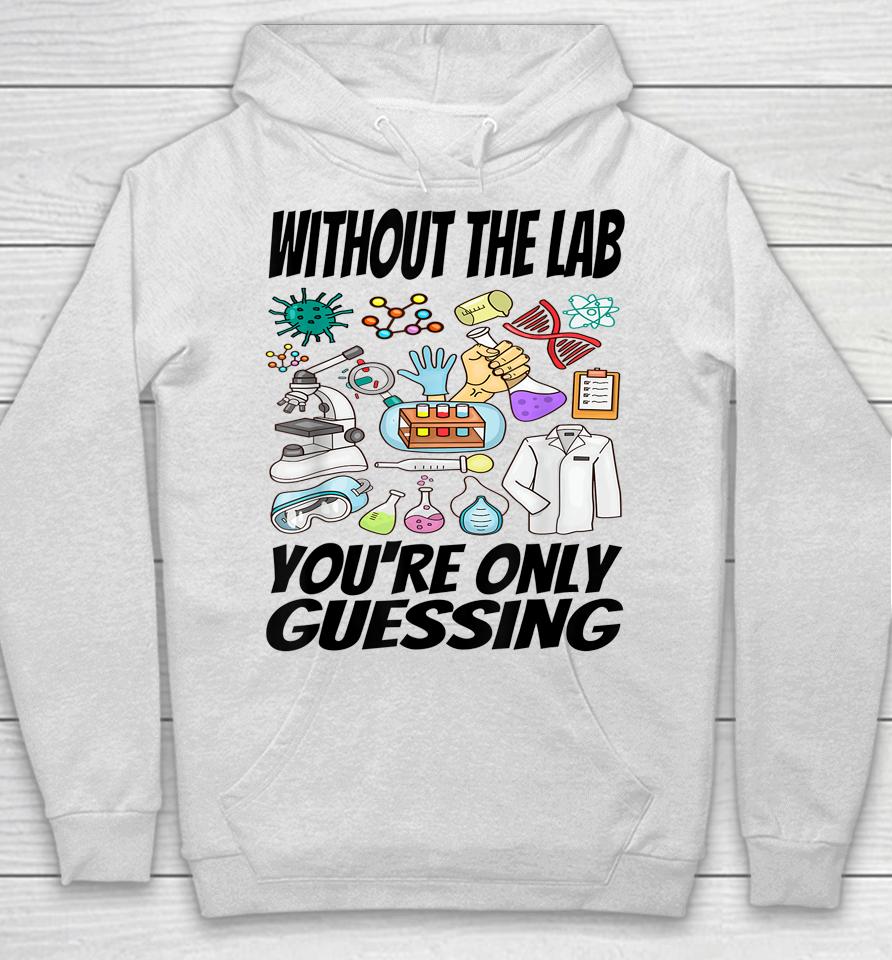 Without The Lab You're Only Guessing Shirt Lab Week 2023 Shirt Laboratory Week 2023 Medical Lab Hoodie