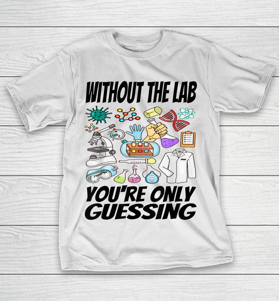 Without The Lab You're Only Guessing Shirt Lab Week 2023 Shirt Laboratory Week 2023 Medical Lab T-Shirt