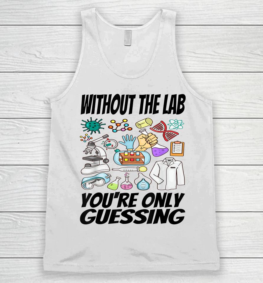 Without The Lab You're Only Guessing Shirt Lab Week 2023 Shirt Laboratory Week 2023 Medical Lab Unisex Tank Top
