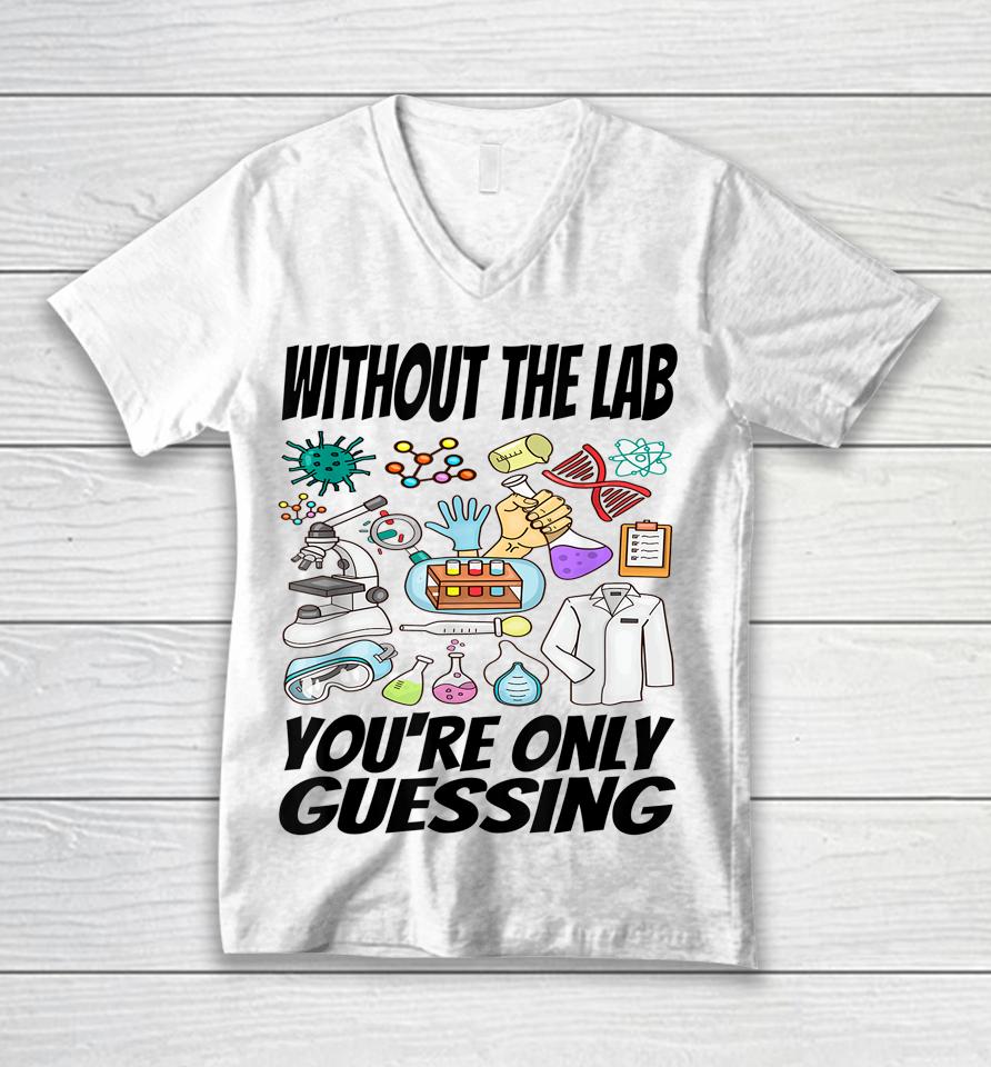 Without The Lab You're Only Guessing Shirt Lab Week 2023 Shirt Laboratory Week 2023 Medical Lab Unisex V-Neck T-Shirt