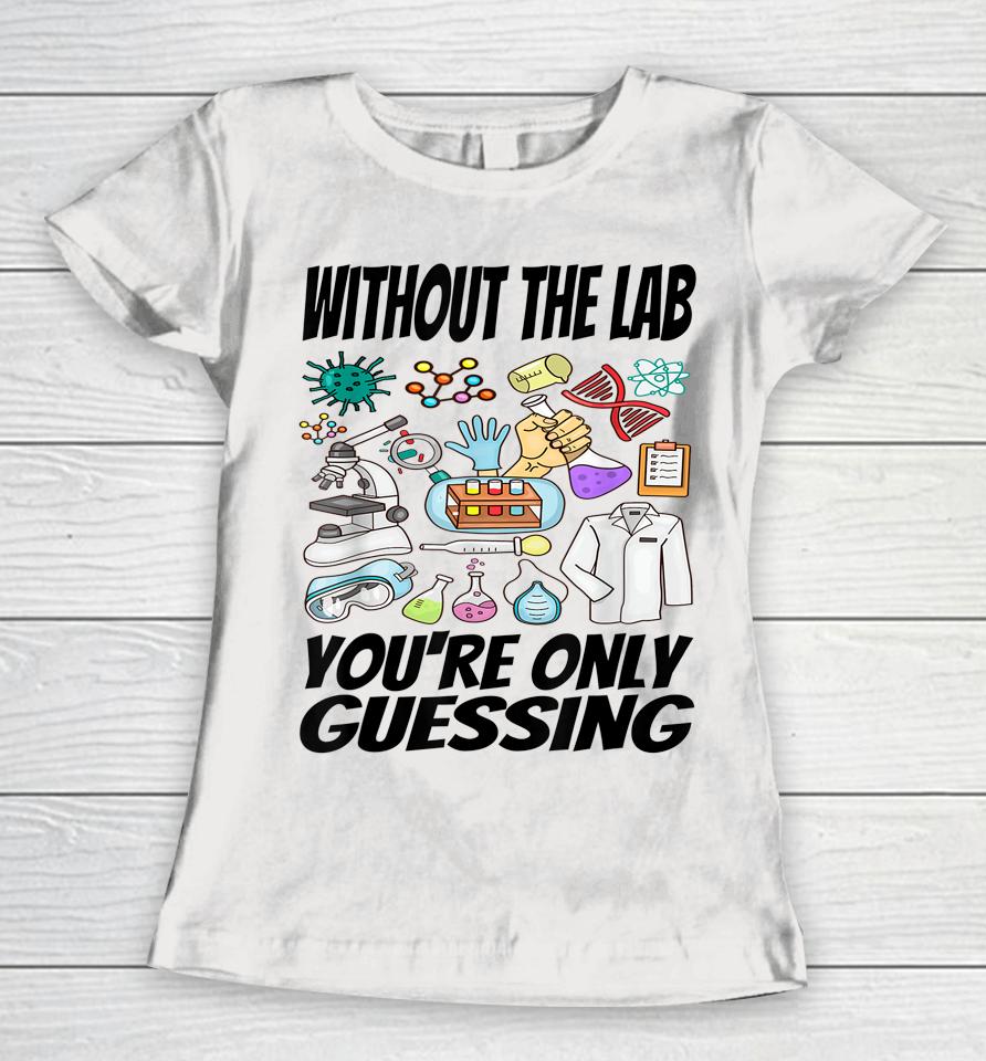 Without The Lab You're Only Guessing Shirt Lab Week 2023 Shirt Laboratory Week 2023 Medical Lab Women T-Shirt