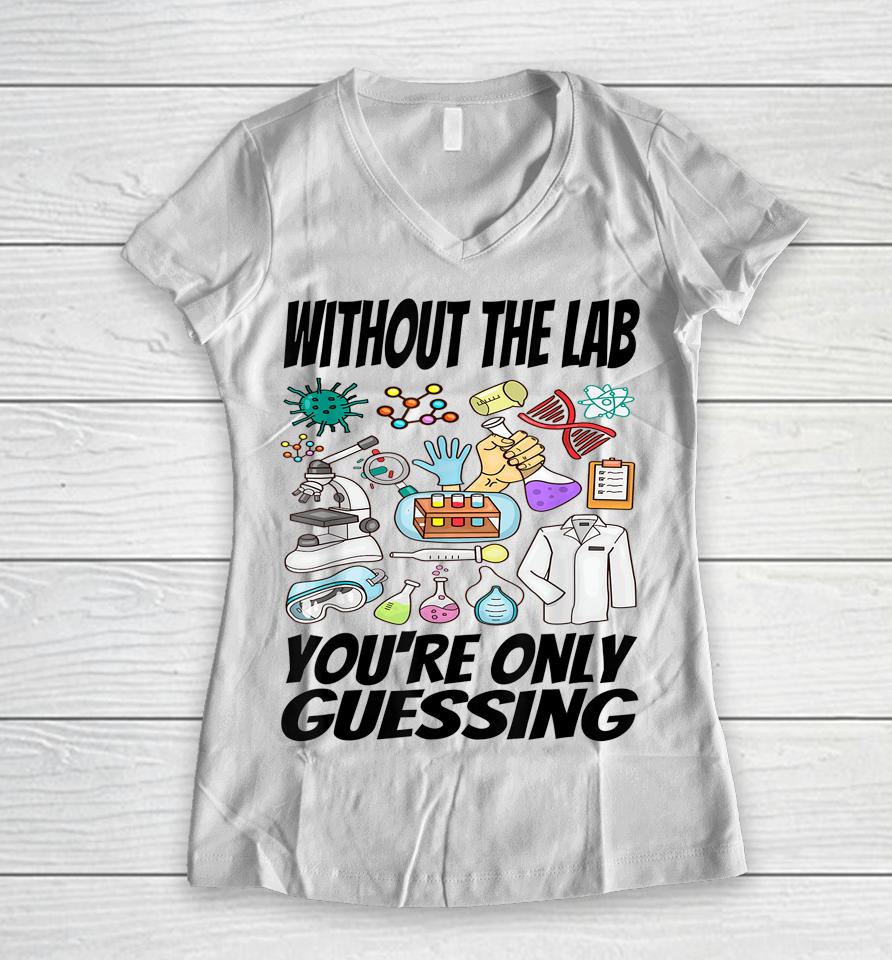 Without The Lab You're Only Guessing Shirt Lab Week 2023 Shirt Laboratory Week 2023 Medical Lab Women V-Neck T-Shirt