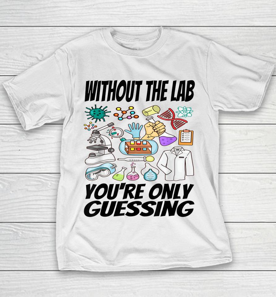Without The Lab You're Only Guessing Shirt Lab Week 2023 Shirt Laboratory Week 2023 Medical Lab Youth T-Shirt