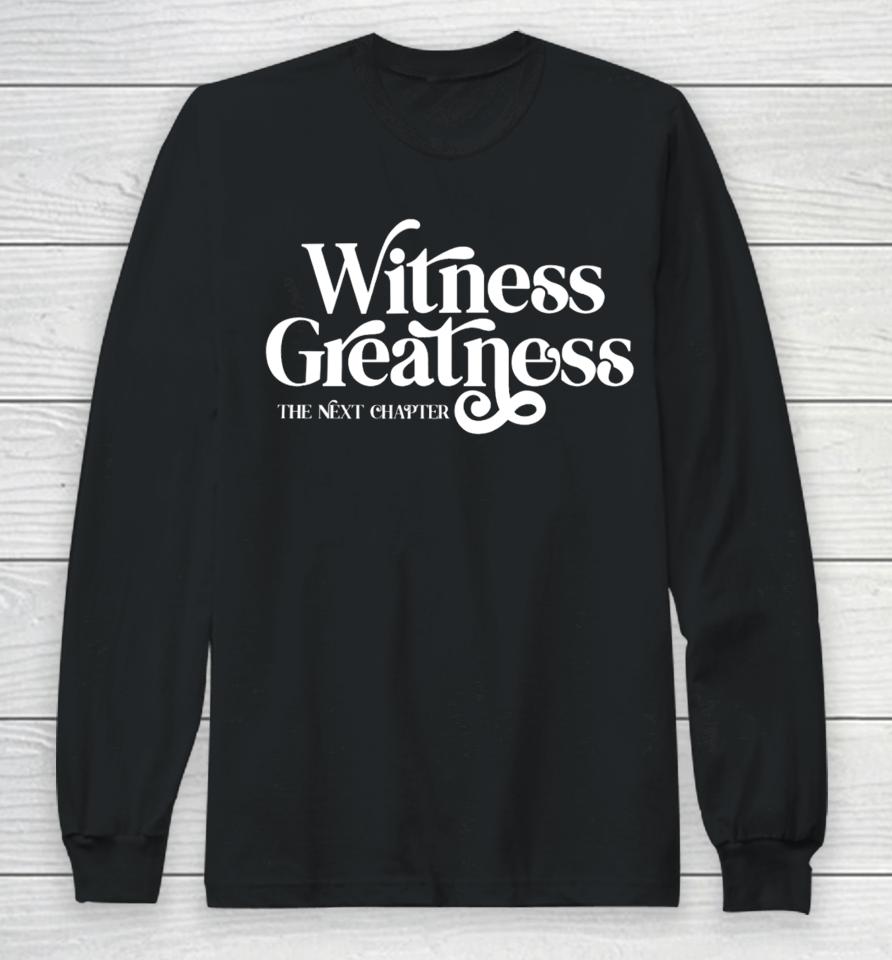 Witness Greatness The Next Chapter Long Sleeve T-Shirt